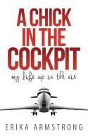 A Chick in the Cockpit by Erika Armstrong